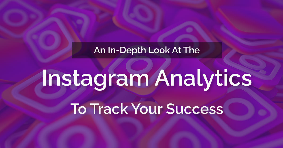 An In Depth Look At The Instagram Analytics To Track Your Success
