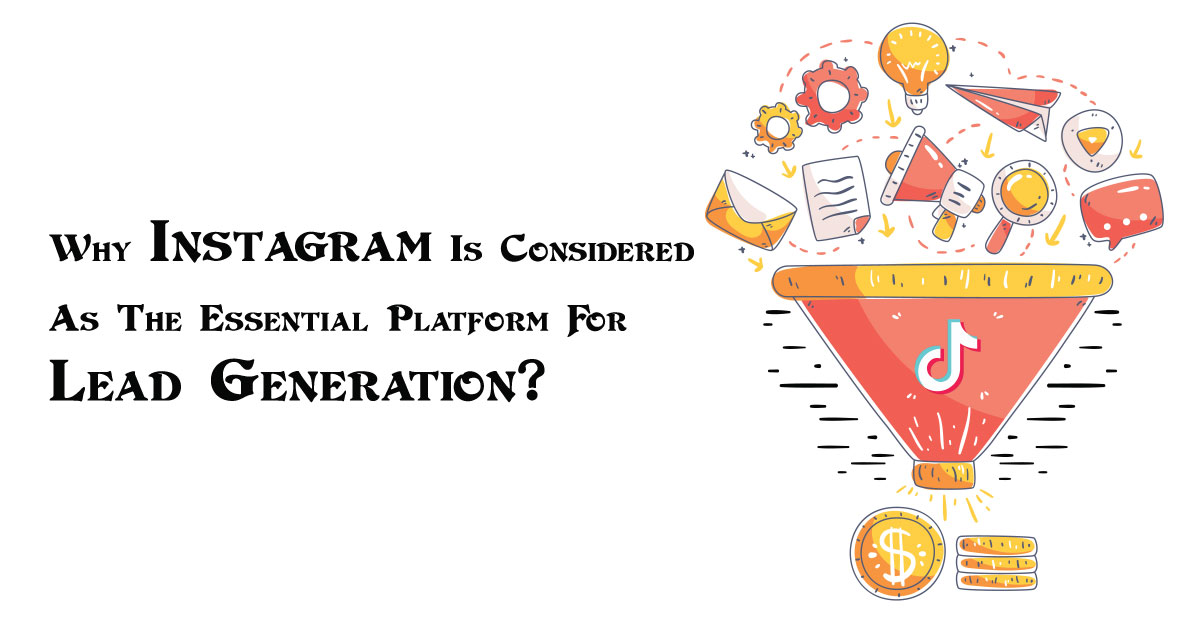 Instagram Is Considered As The Essential Platform For Lead Generation