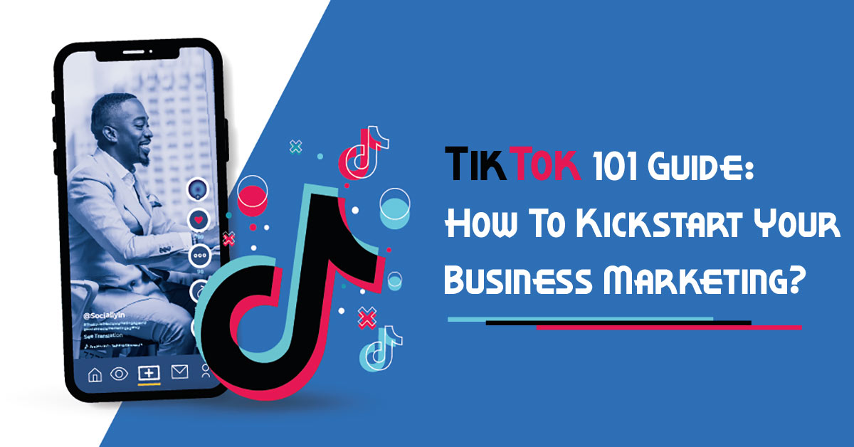 TikTok 101 Guide How To Kickstart Your Business Marketing